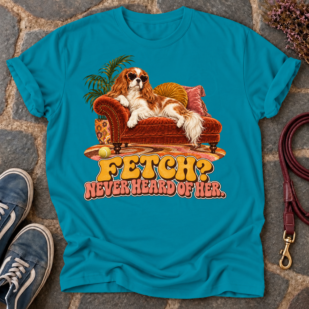 Fetch? Never Heard Of Her. T-Shirt